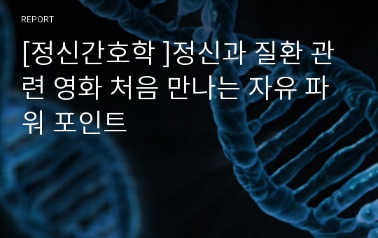 [정신간호학 ]정신과 질환 관련 영화 처음 만나는 자유 파워 포인트