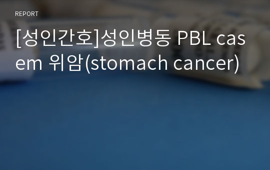 [성인간호]성인병동 PBL casem 위암(stomach cancer)