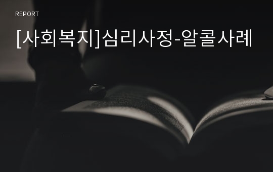 [사회복지]심리사정-알콜사례