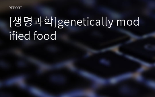 [생명과학]genetically modified food