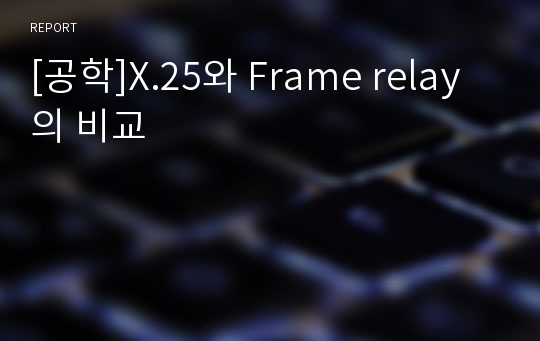 [공학]X.25와 Frame relay의 비교