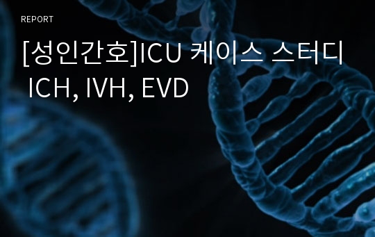 [성인간호]ICU 케이스 스터디 ICH, IVH, EVD