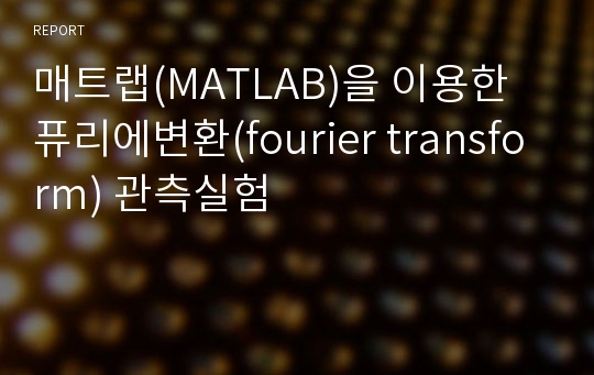 매트랩(MATLAB)을 이용한 퓨리에변환(fourier transform) 관측실험