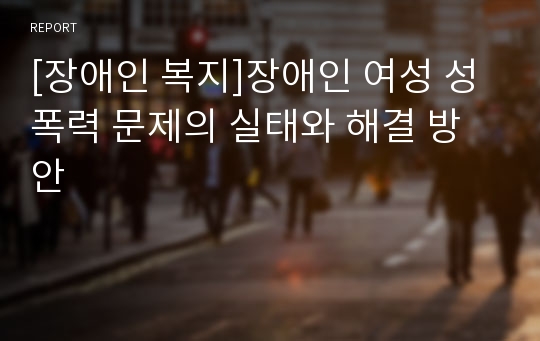 [장애인 복지]장애인 여성 성폭력 문제의 실태와 해결 방안