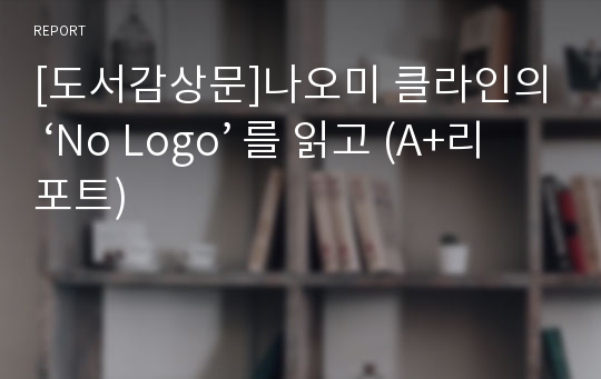 [도서감상문]나오미 클라인의 ‘No Logo’ 를 읽고 (A+리포트)