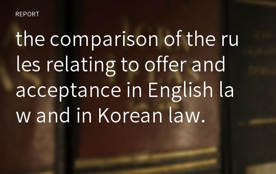 the comparison of the rules relating to offer and acceptance in English law and in Korean law.