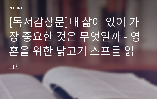 [독서감상문]내 삶에 있어 가장 중요한 것은 무엇일까 - 영혼을 위한 닭고기 스프를 읽고