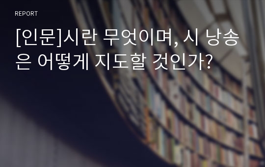 [인문]시란 무엇이며, 시 낭송은 어떻게 지도할 것인가?