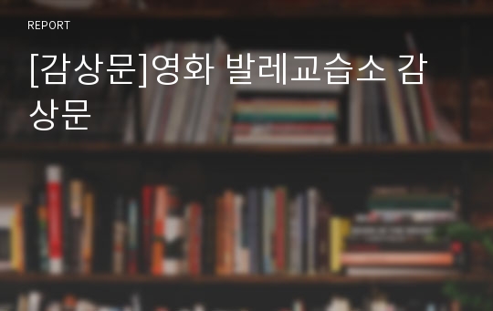 [감상문]영화 발레교습소 감상문