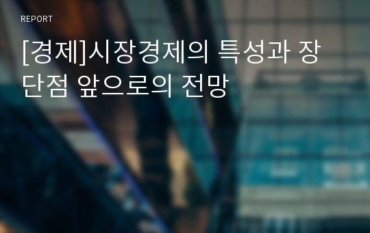 [경제]시장경제의 특성과 장단점 앞으로의 전망