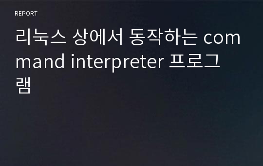 리눅스 상에서 동작하는 command interpreter 프로그램