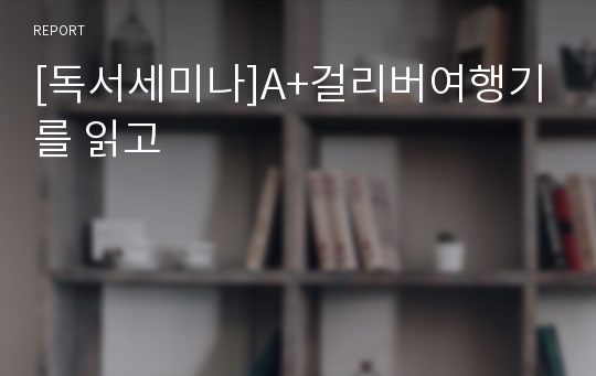 [독서세미나]A+걸리버여행기를 읽고