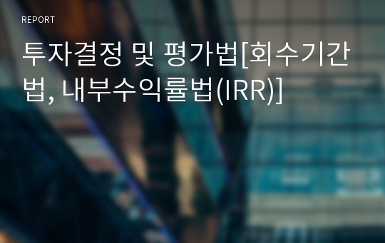 투자결정 및 평가법[회수기간법, 내부수익률법(IRR)]