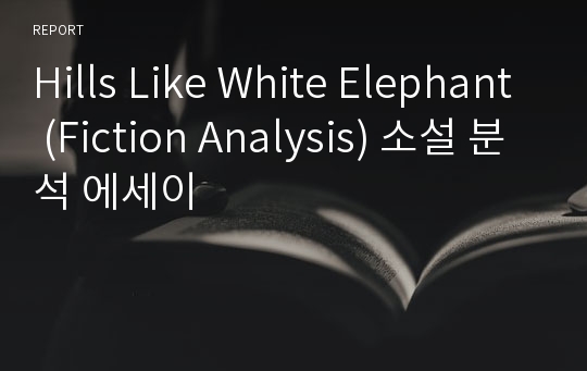 Hills Like White Elephant (Fiction Analysis) 소설 분석 에세이