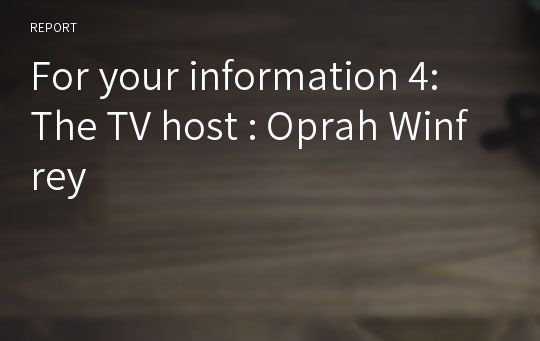 For your information 4: The TV host : Oprah Winfrey