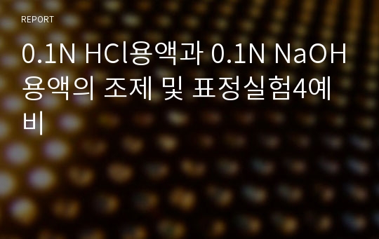 0.1N HCl용액과 0.1N NaOH용액의 조제 및 표정실험4예비