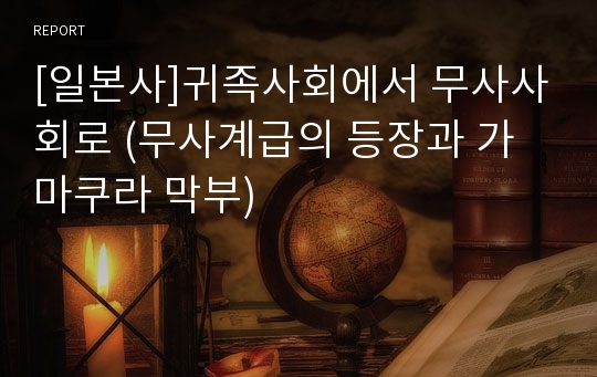 [일본사]귀족사회에서 무사사회로 (무사계급의 등장과 가마쿠라 막부)