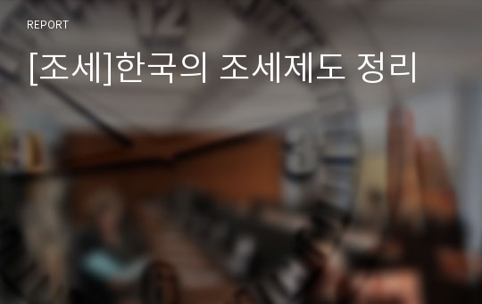 [조세]한국의 조세제도 정리