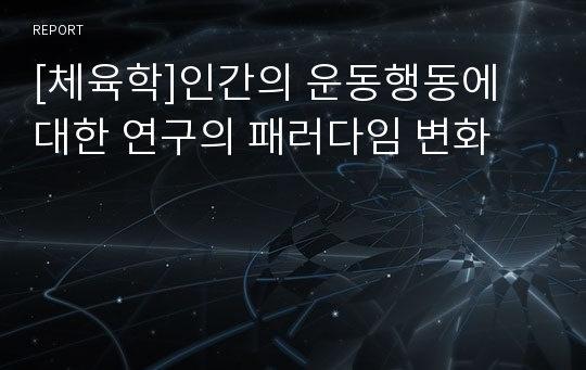 [체육학]인간의 운동행동에 대한 연구의 패러다임 변화