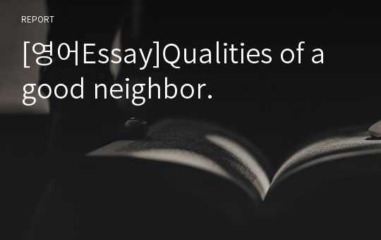 [영어Essay]Qualities of a good neighbor.