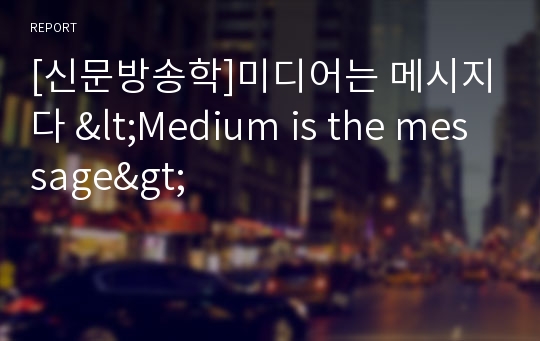 [신문방송학]미디어는 메시지다 &lt;Medium is the message&gt;