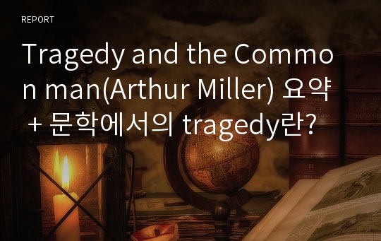 Tragedy and the Common man(Arthur Miller) 요약 + 문학에서의 tragedy란?