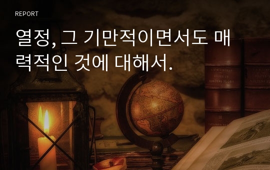 열정, 그 기만적이면서도 매력적인 것에 대해서.