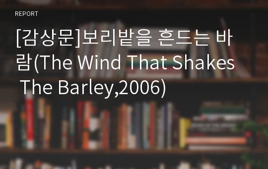 [감상문]보리밭을 흔드는 바람(The Wind That Shakes The Barley,2006)