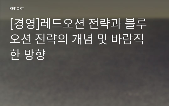 [경영]레드오션 전략과 블루오션 전략의 개념 및 바람직한 방향