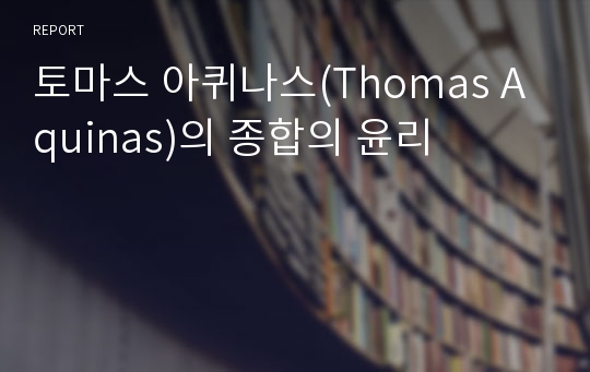 토마스 아퀴나스(Thomas Aquinas)의 종합의 윤리