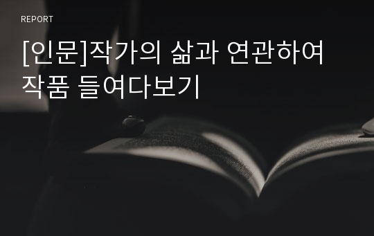 [인문]작가의 삶과 연관하여 작품 들여다보기