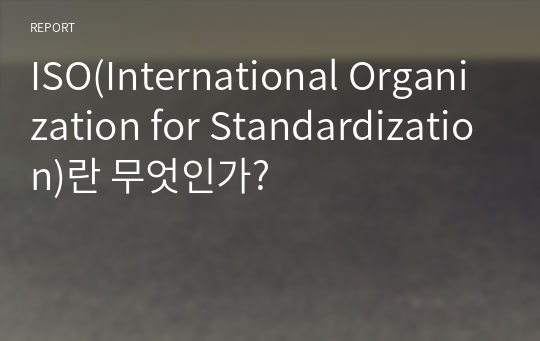 ISO(International Organization for Standardization)란 무엇인가?