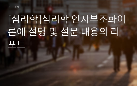 [심리학]심리학 인지부조화이론에 설명 및 설문 내용의 리포트