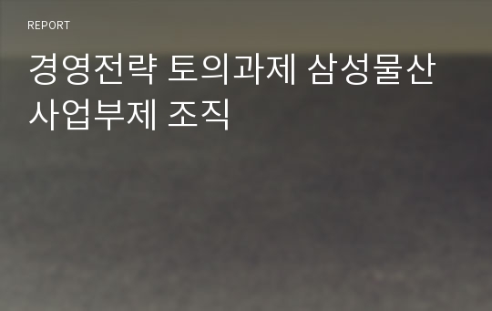 경영전략 토의과제 삼성물산 사업부제 조직