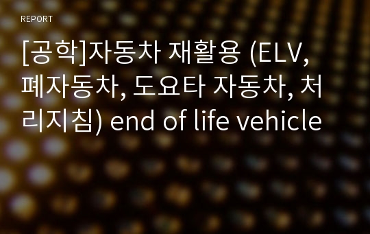 [공학]자동차 재활용 (ELV, 폐자동차, 도요타 자동차, 처리지침) end of life vehicle