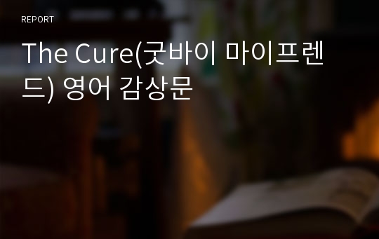 The Cure(굿바이 마이프렌드) 영어 감상문