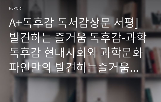 A+독후감 독서감상문 서평]발견하는 즐거움 독후감-과학독후감 현대사회와 과학문화 파인만의 발견하는즐거움 독서와표현