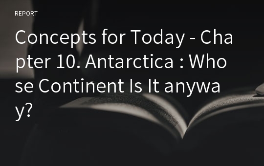 Concepts for Today - Chapter 10. Antarctica : Whose Continent Is It anyway?