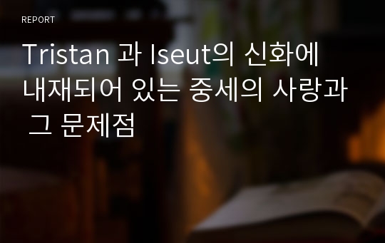 Tristan 과 Iseut의 신화에 내재되어 있는 중세의 사랑과 그 문제점