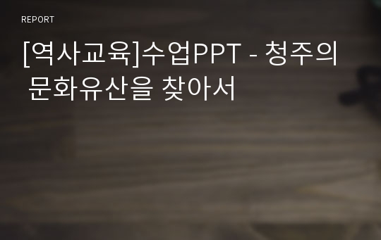 [역사교육]수업PPT - 청주의 문화유산을 찾아서