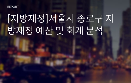 [지방재정]서울시 종로구 지방재정 예산 및 회계 분석