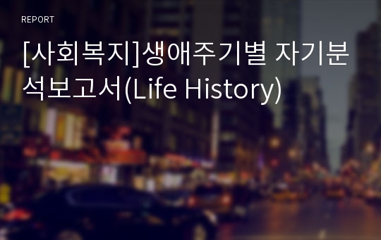 [사회복지]생애주기별 자기분석보고서(Life History)