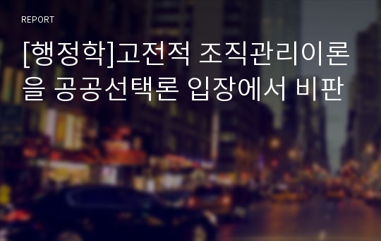 [행정학]고전적 조직관리이론을 공공선택론 입장에서 비판