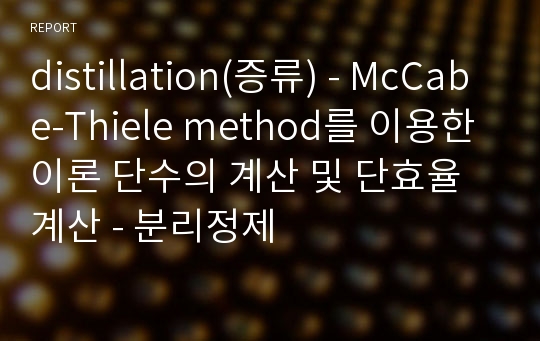 distillation(증류) - McCabe-Thiele method를 이용한 이론 단수의 계산 및 단효율 계산 - 분리정제