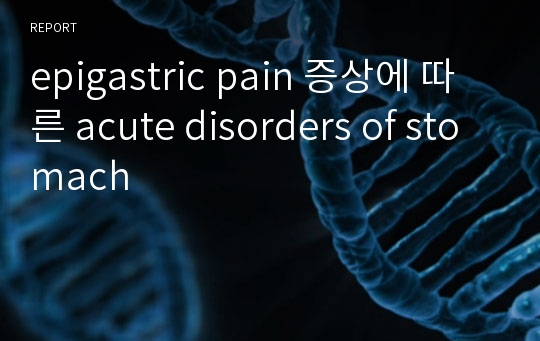 epigastric pain 증상에 따른 acute disorders of stomach