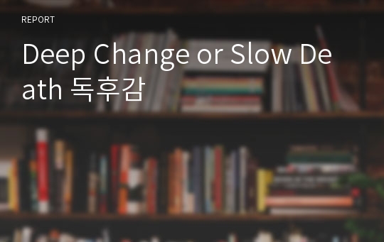 Deep Change or Slow Death 독후감