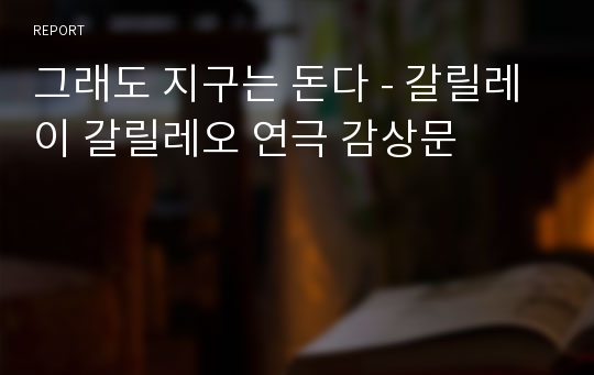 그래도 지구는 돈다 - 갈릴레이 갈릴레오 연극 감상문