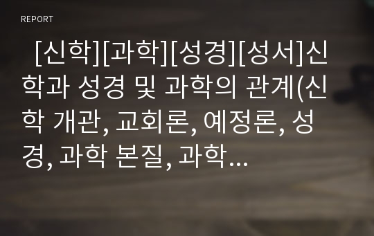   [신학][과학][성경][성서]신학과 성경 및 과학의 관계(신학 개관, 교회론, 예정론, 성경, 과학 본질, 과학과 성경, 과학기술문화와 생명 신학적 논의, 민중신학의 새로운 주제로서 경제와 커뮤니케이션, 신학, 과학)