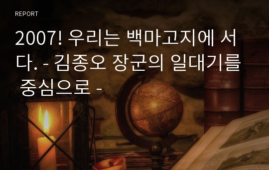 2007! 우리는 백마고지에 서다. - 김종오 장군의 일대기를 중심으로 -