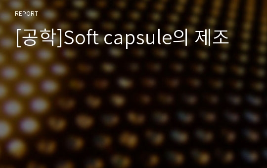 [공학]Soft capsule의 제조